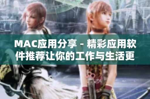 MAC应用分享 - 精彩应用软件推荐让你的工作与生活更高效