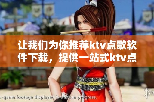 让我们为你推荐ktv点歌软件下载，提供一站式ktv点歌软件大全服务，尽在非凡软件站