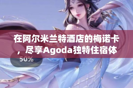 在阿尔米兰特酒店的梅诺卡，尽享Agoda独特住宿体验