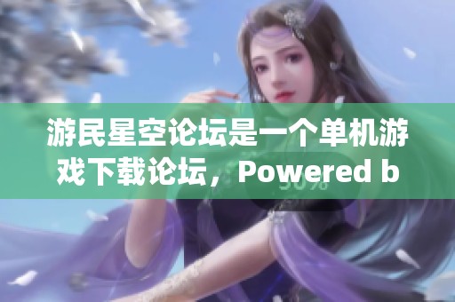 游民星空论坛是一个单机游戏下载论坛，Powered by Discuz!为你提供丰富资源