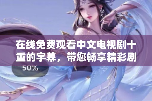 在线免费观看中文电视剧十重的字幕，带您畅享精彩剧情体验