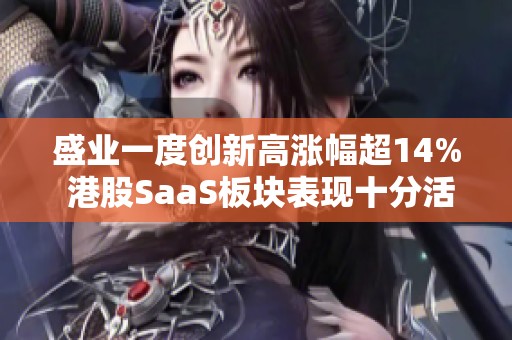 盛业一度创新高涨幅超14% 港股SaaS板块表现十分活跃