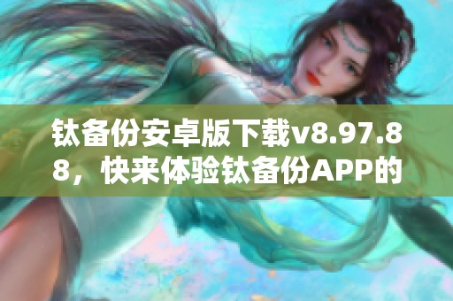 钛备份安卓版下载v8.97.88，快来体验钛备份APP的强大功能吧！