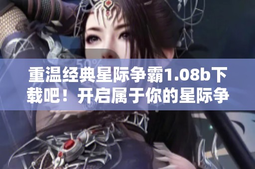 重温经典星际争霸1.08b下载吧！开启属于你的星际争霸之旅！