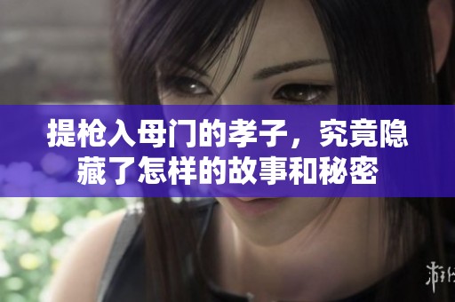 提枪入母门的孝子，究竟隐藏了怎样的故事和秘密
