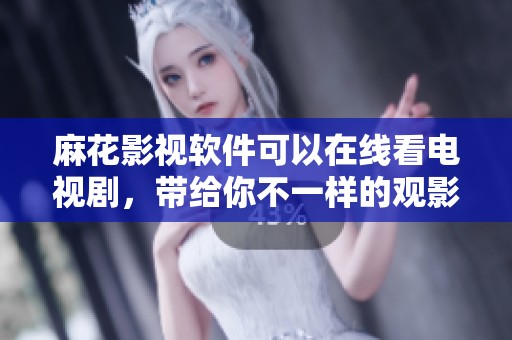 麻花影视软件可以在线看电视剧，带给你不一样的观影体验