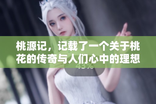 桃源记，记载了一个关于桃花的传奇与人们心中的理想世界