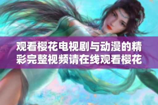 观看樱花电视剧与动漫的精彩完整视频请在线观看樱花视频免费观看