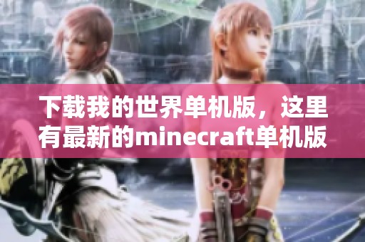 下载我的世界单机版，这里有最新的minecraft单机版和中文版本信息