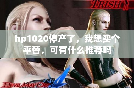 hp1020停产了，我想买个平替，可有什么推荐吗