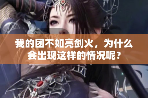 我的团不如亮剑火，为什么会出现这样的情况呢？