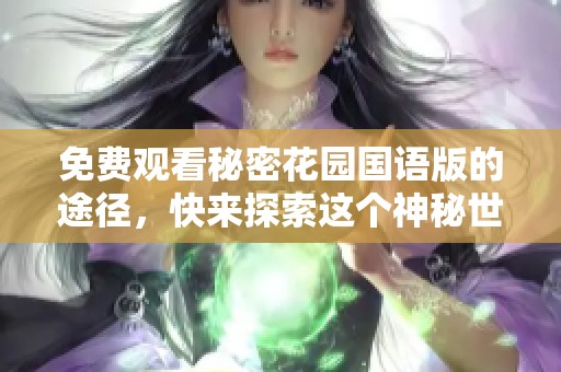 免费观看秘密花园国语版的途径，快来探索这个神秘世界吧