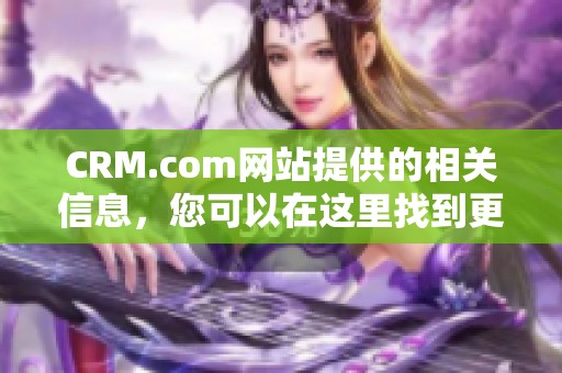 CRM.com网站提供的相关信息，您可以在这里找到更多的精彩内容