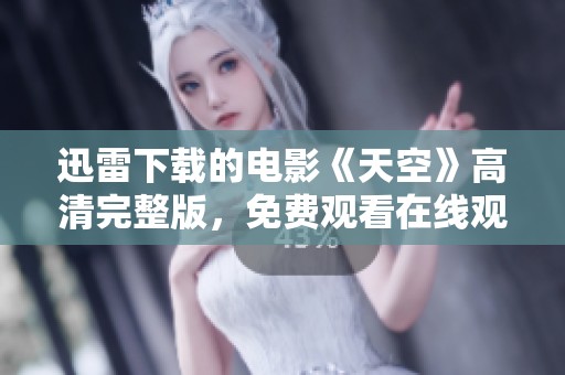 迅雷下载的电影《天空》高清完整版，免费观看在线观看，文件大小10.62GBbt
