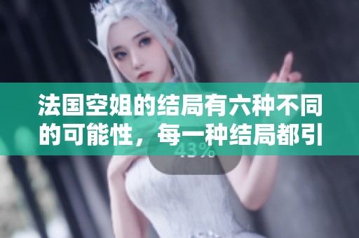 法国空姐的结局有六种不同的可能性，每一种结局都引发了无限遐想。