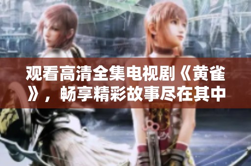 观看高清全集电视剧《黄雀》，畅享精彩故事尽在其中