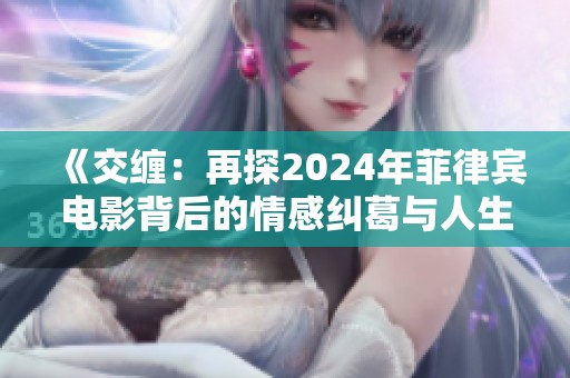 《交缠：再探2024年菲律宾电影背后的情感纠葛与人生故事》