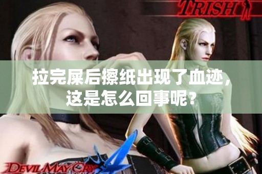 拉完屎后擦纸出现了血迹，这是怎么回事呢？