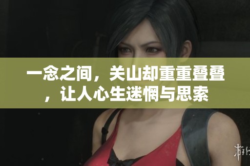 一念之间，关山却重重叠叠，让人心生迷惘与思索