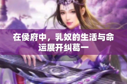 在侯府中，乳奴的生活与命运展开纠葛一