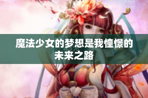 魔法少女的梦想是我憧憬的未来之路