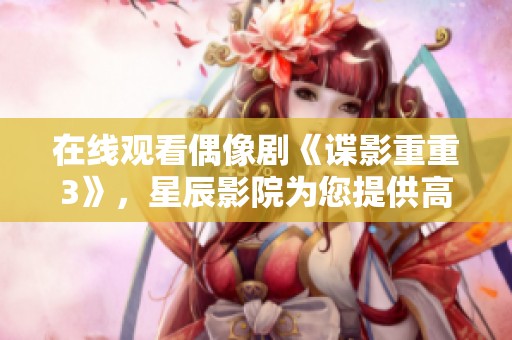 在线观看偶像剧《谍影重重3》，星辰影院为您提供高清高清免费的观看体验