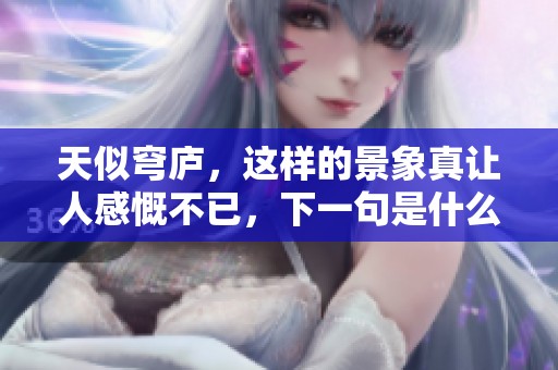 天似穹庐，这样的景象真让人感慨不已，下一句是什么呢？