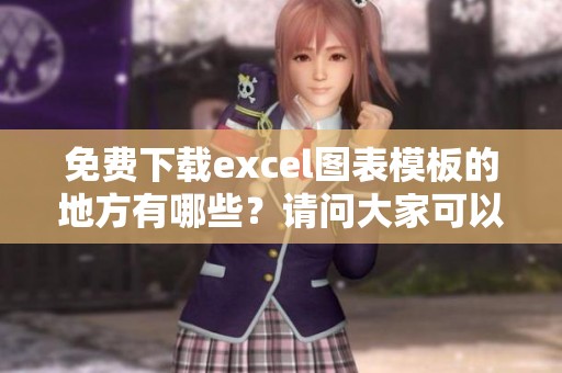 免费下载excel图表模板的地方有哪些？请问大家可以推荐一下吗