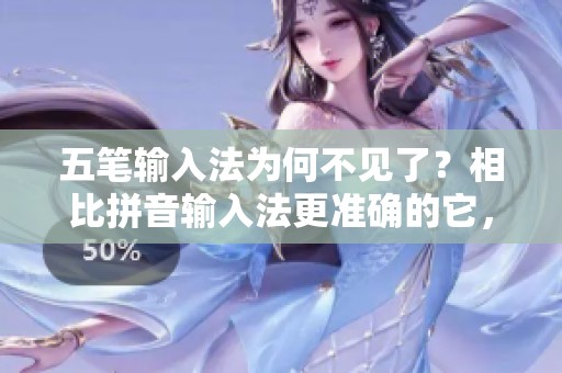 五笔输入法为何不见了？相比拼音输入法更准确的它，为什么如今没人使用呢？