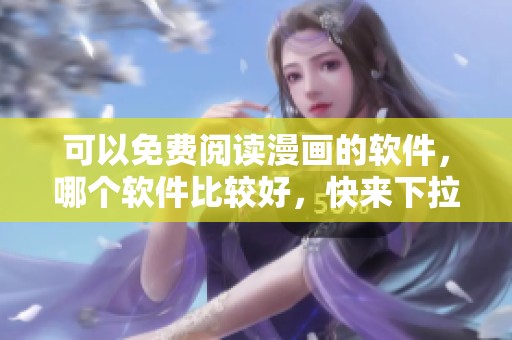可以免费阅读漫画的软件，哪个软件比较好，快来下拉观看吧