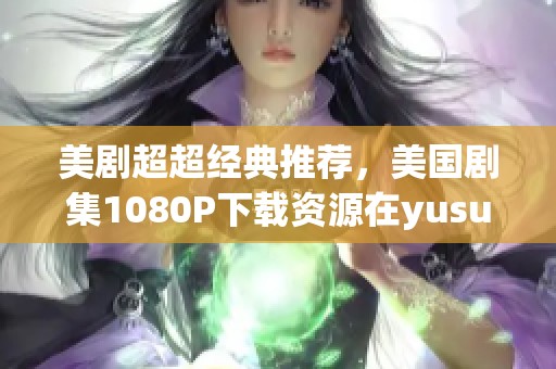 美剧超超经典推荐，美国剧集1080P下载资源在yusuble和豆瓣上提供