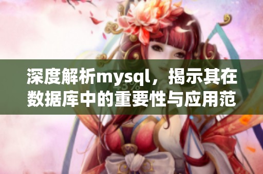深度解析mysql，揭示其在数据库中的重要性与应用范围