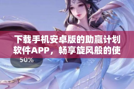 下载手机安卓版的助赢计划软件APP，畅享旋风般的使用体验！