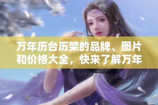 万年历台历架的品牌、图片和价格大全，快来了解万年历台历架的相关信息吧