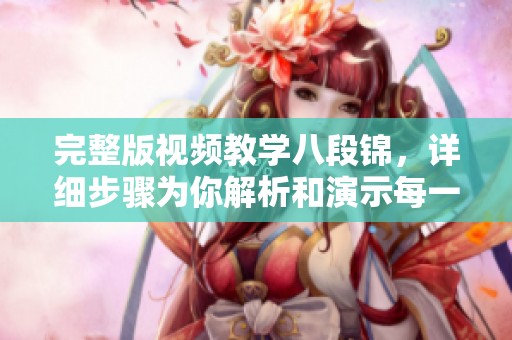 完整版视频教学八段锦，详细步骤为你解析和演示每一个动作