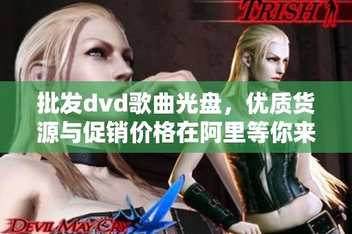 批发dvd歌曲光盘，优质货源与促销价格在阿里等你来选！